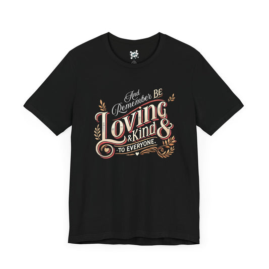 And Remember, Be Loving and Kind to Everyone T-Shirt