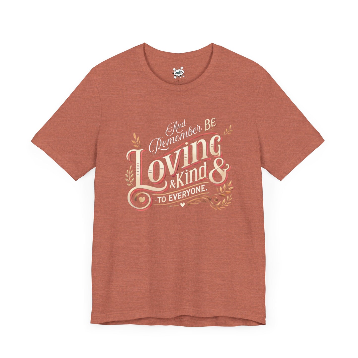 And Remember, Be Loving and Kind to Everyone T-Shirt